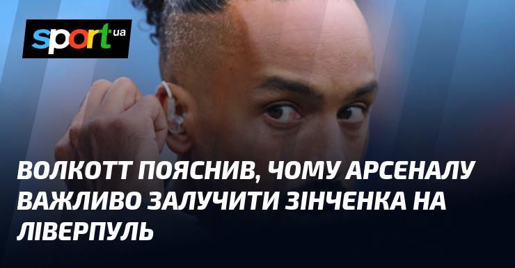 Волкотт роз'яснив, чому Arsenal має за мету залучити Зінченка на матч проти Ліверпуля.