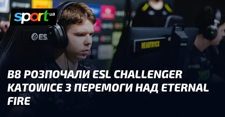 B8 стартують в ESL Challenger Katowice з тріумфом над Eternal Fire.